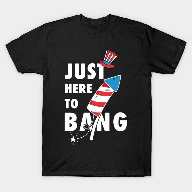 Just Here To Bang - 4th of July T-Shirt by G! Zone